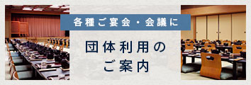 各種ご宴会・会議に 団体利用のご案内